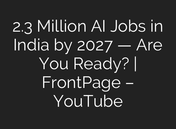 2.3 Million AI Jobs in India by 2027 — Are You Ready? | FrontPage – YouTube