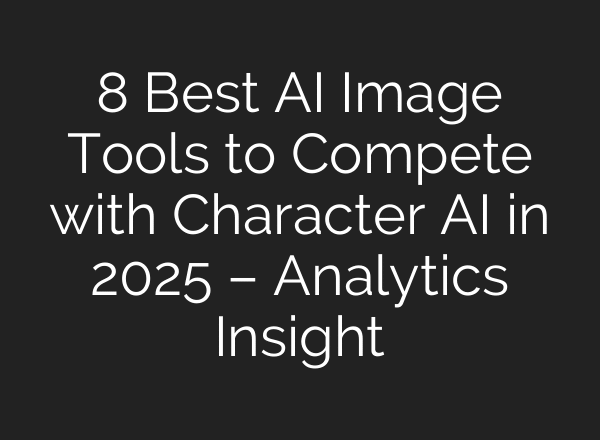8 Best AI Image Tools to Compete with Character AI in 2025 – Analytics Insight
