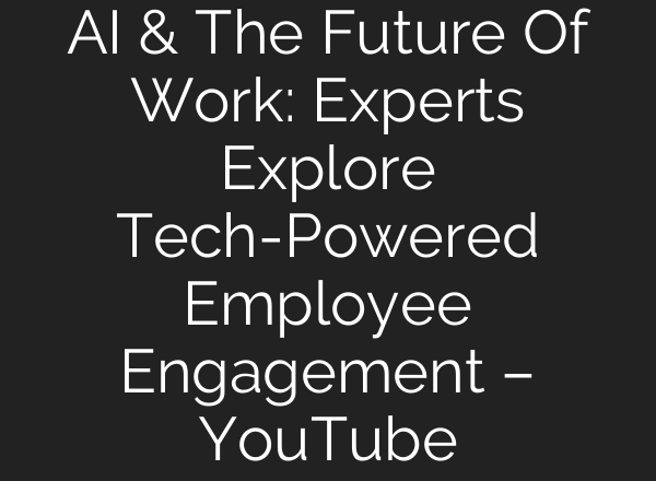 AI & The Future Of Work: Experts Explore Tech-Powered Employee Engagement – YouTube
