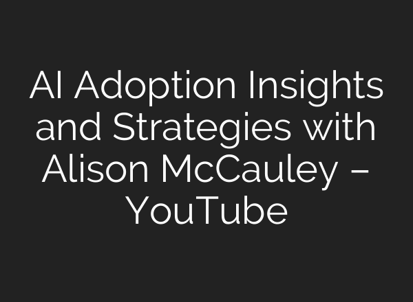 AI Adoption Insights and Strategies with Alison McCauley – YouTube