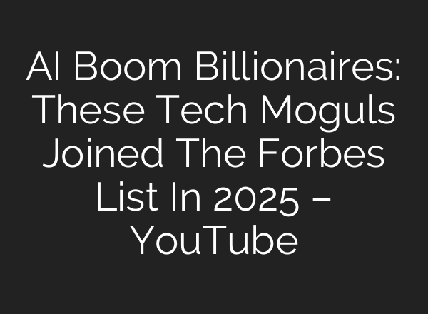 AI Boom Billionaires: These Tech Moguls Joined The Forbes List In 2025 – YouTube