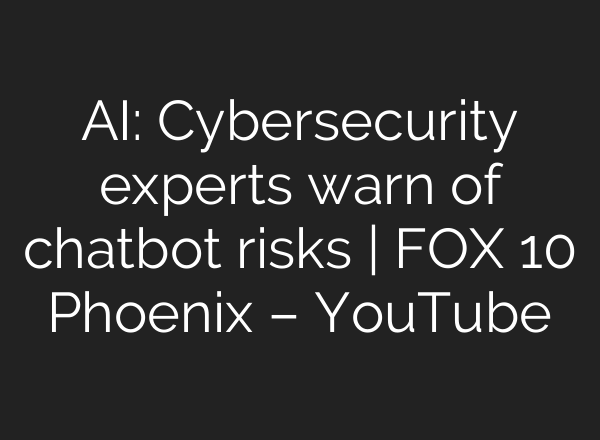 AI: Cybersecurity experts warn of chatbot risks | FOX 10 Phoenix – YouTube