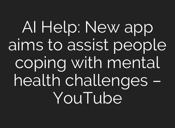 AI Help: New app aims to assist people coping with mental health challenges – YouTube