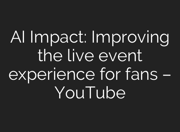 AI Impact: Improving the live event experience for fans – YouTube