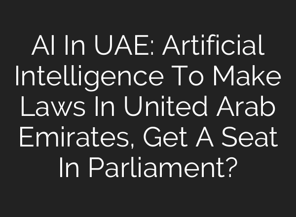 AI In UAE: Artificial Intelligence To Make Laws In United Arab Emirates, Get A Seat In Parliament?