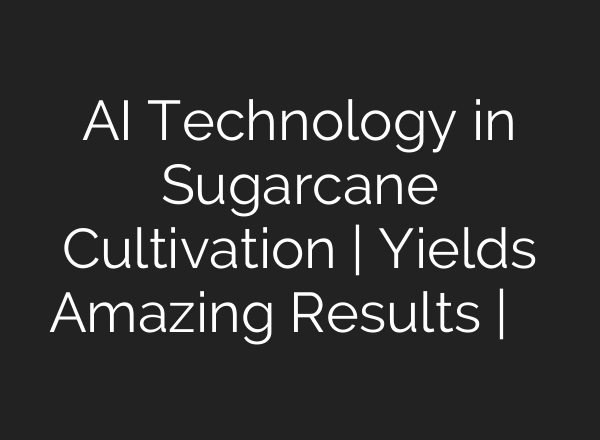 AI Technology in Sugarcane Cultivation | Yields Amazing Results | చెరకు సాగులో ఏఐ