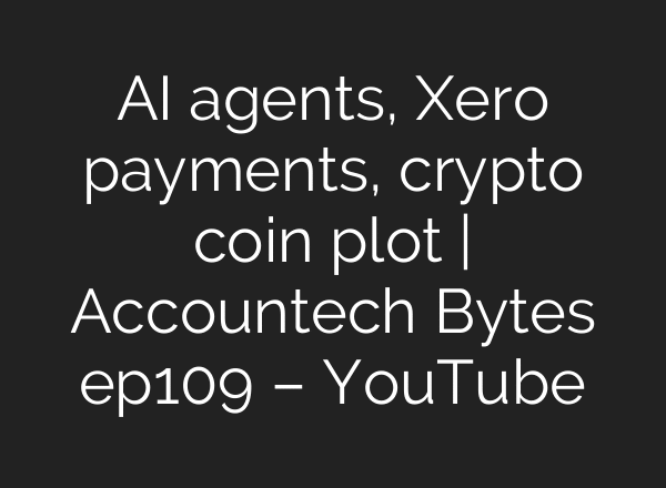 AI agents, Xero payments, crypto coin plot | Accountech Bytes ep109 – YouTube