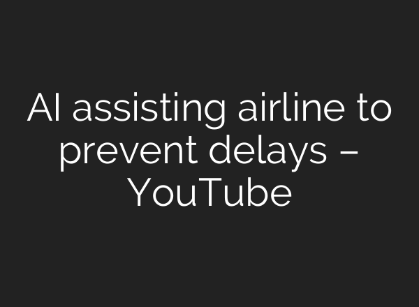 AI assisting airline to prevent delays – YouTube