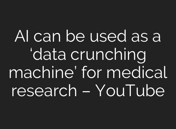 AI can be used as a ‘data crunching machine’ for medical research – YouTube