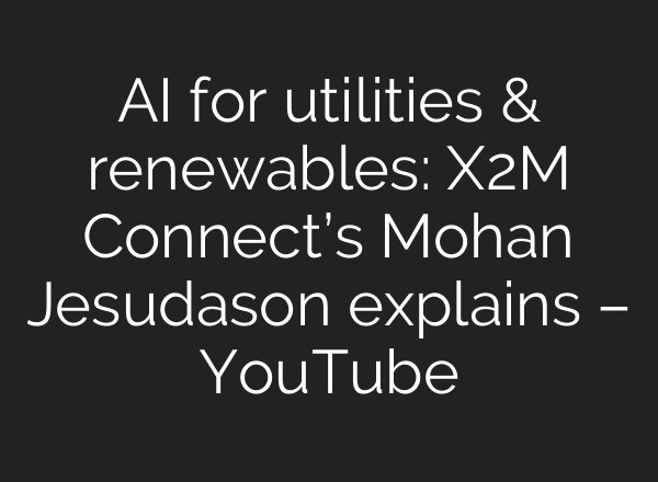 AI for utilities & renewables: X2M Connect’s Mohan Jesudason explains – YouTube