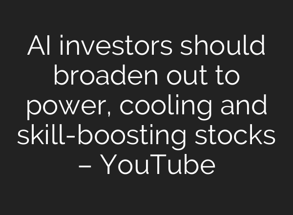 AI investors should broaden out to power, cooling and skill-boosting stocks – YouTube