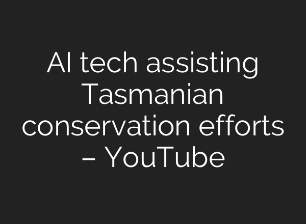 AI tech assisting Tasmanian conservation efforts – YouTube