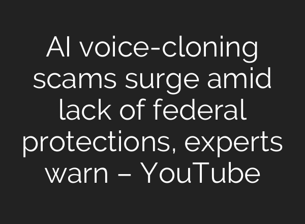 AI voice-cloning scams surge amid lack of federal protections, experts warn – YouTube