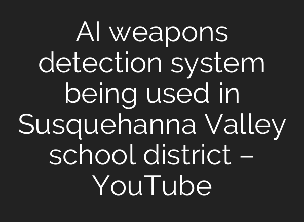 AI weapons detection system being used in Susquehanna Valley school district – YouTube
