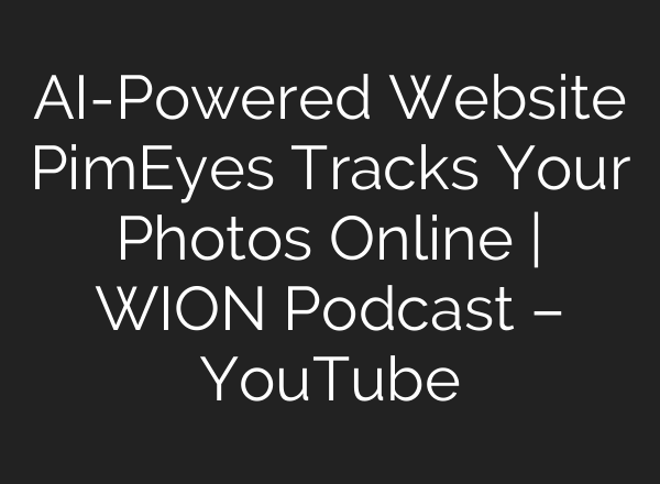 AI-Powered Website PimEyes Tracks Your Photos Online | WION Podcast – YouTube