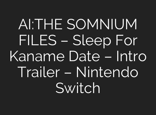 AI:THE SOMNIUM FILES – Sleep For Kaname Date – Intro Trailer – Nintendo Switch