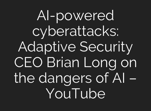 AI-powered cyberattacks: Adaptive Security CEO Brian Long on the dangers of AI – YouTube