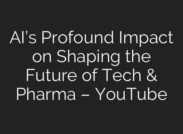 AI’s Profound Impact on Shaping the Future of Tech & Pharma – YouTube