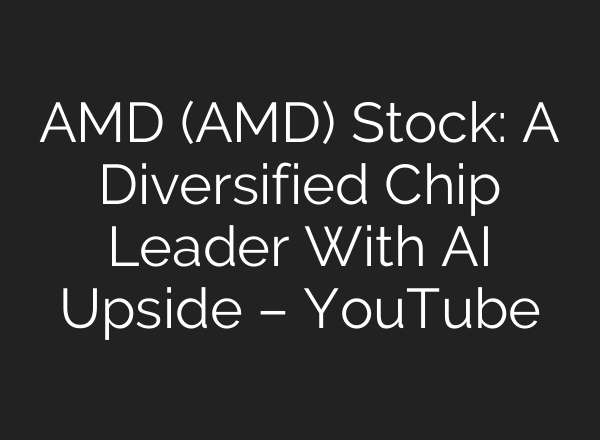 AMD (AMD) Stock: A Diversified Chip Leader With AI Upside – YouTube
