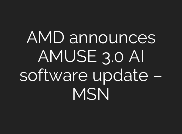 AMD announces AMUSE 3.0 AI software update – MSN