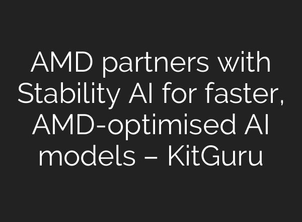 AMD partners with Stability AI for faster, AMD-optimised AI models – KitGuru