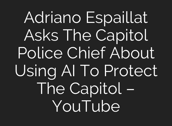 Adriano Espaillat Asks The Capitol Police Chief About Using AI To Protect The Capitol – YouTube