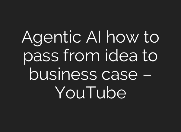 Agentic AI how to pass from idea to business case – YouTube