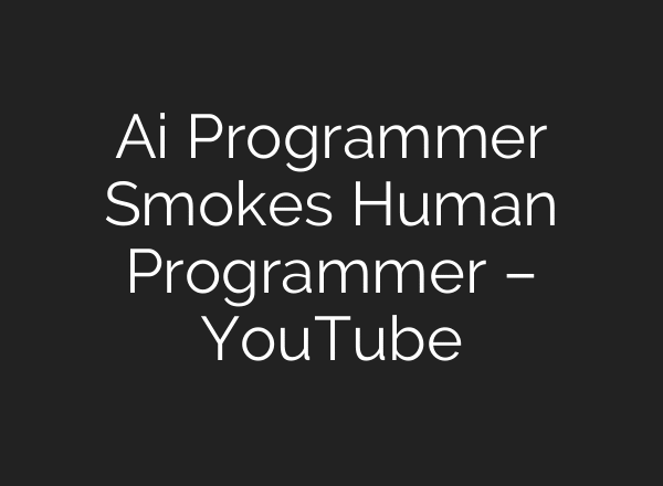 Ai Programmer Smokes Human Programmer – YouTube