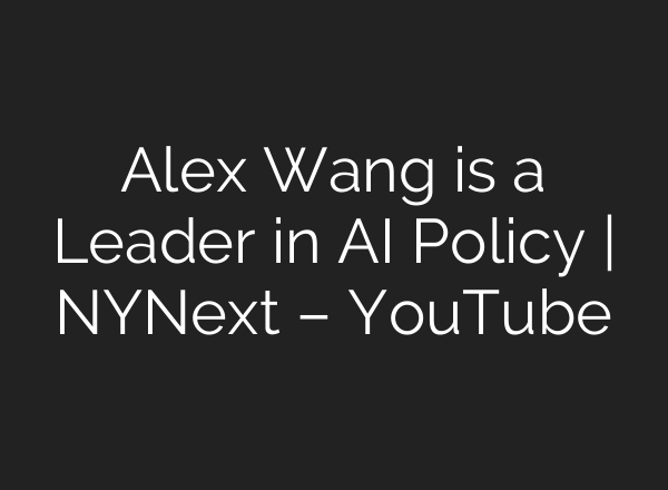 Alex Wang is a Leader in AI Policy | NYNext – YouTube