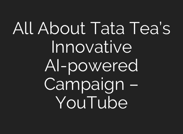 All About Tata Tea’s Innovative AI-powered Campaign – YouTube