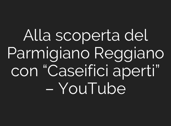 Alla scoperta del Parmigiano Reggiano con “Caseifici aperti” – YouTube