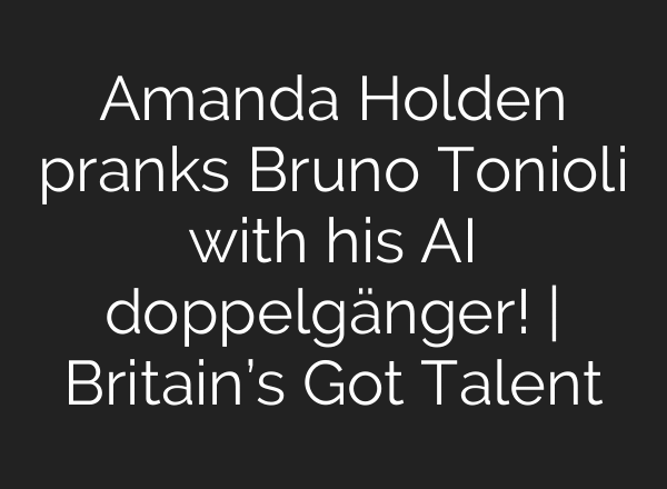 Amanda Holden pranks Bruno Tonioli with his AI doppelgänger! | Britain’s Got Talent