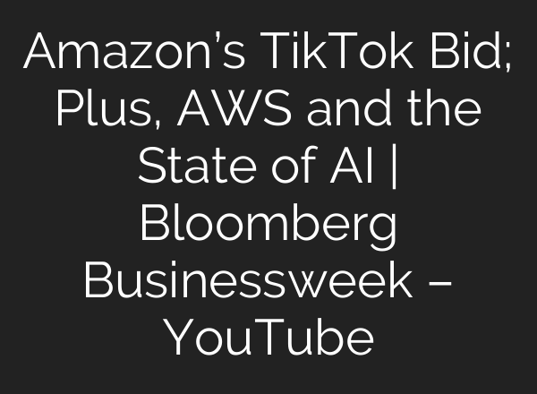 Amazon’s TikTok Bid; Plus, AWS and the State of AI | Bloomberg Businessweek – YouTube