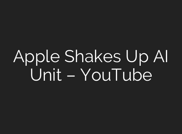 Apple Shakes Up AI Unit – YouTube