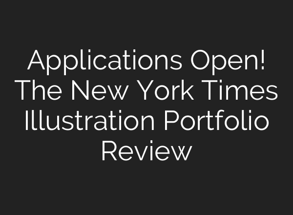 Applications Open! The New York Times Illustration Portfolio Review