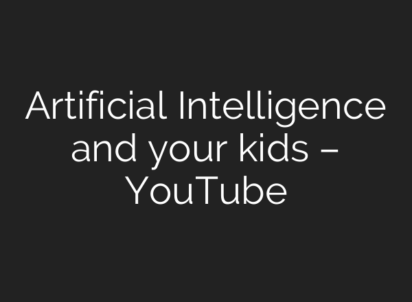Artificial Intelligence and your kids – YouTube