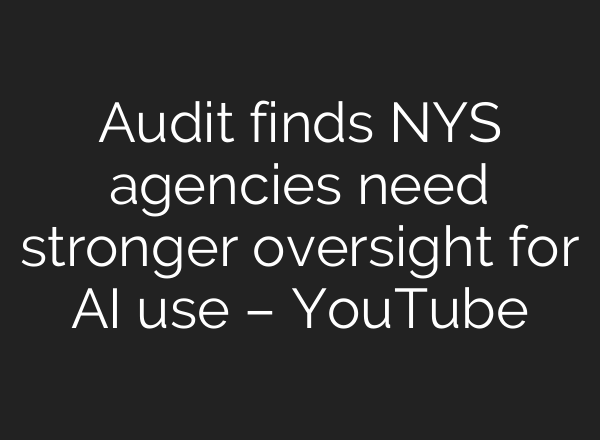 Audit finds NYS agencies need stronger oversight for AI use – YouTube