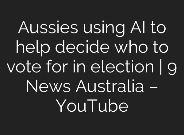 Aussies using AI to help decide who to vote for in election | 9 News Australia – YouTube