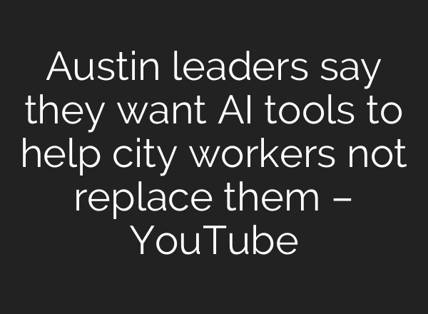 Austin leaders say they want AI tools to help city workers not replace them – YouTube
