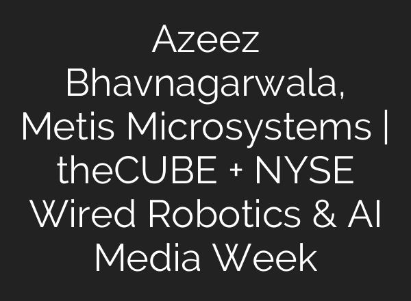 Azeez Bhavnagarwala, Metis Microsystems | theCUBE + NYSE Wired Robotics & AI Media Week