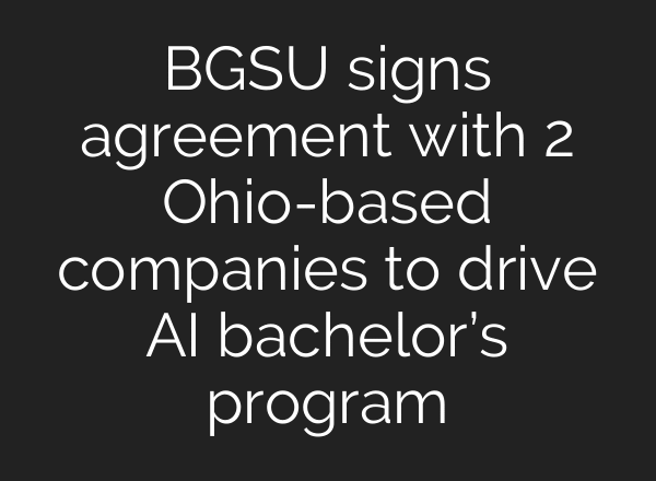 BGSU signs agreement with 2 Ohio-based companies to drive AI bachelor’s program