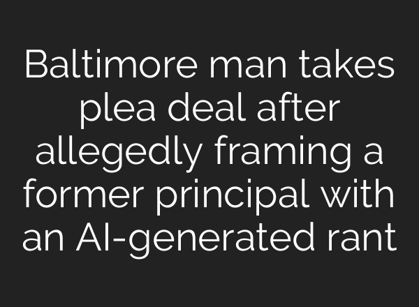 Baltimore man takes plea deal after allegedly framing a former principal with an AI-generated rant