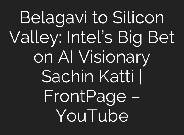 Belagavi to Silicon Valley: Intel’s Big Bet on AI Visionary Sachin Katti | FrontPage – YouTube