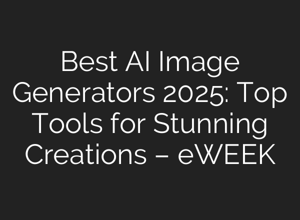 Best AI Image Generators 2025: Top Tools for Stunning Creations – eWEEK