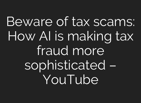 Beware of tax scams: How AI is making tax fraud more sophisticated – YouTube