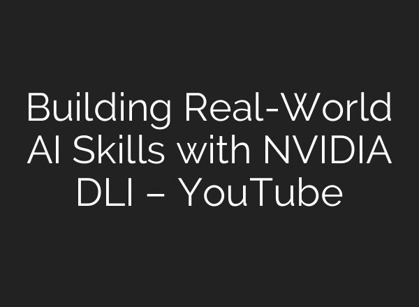 Building Real-World AI Skills with NVIDIA DLI – YouTube
