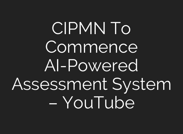 CIPMN To Commence AI-Powered Assessment System – YouTube