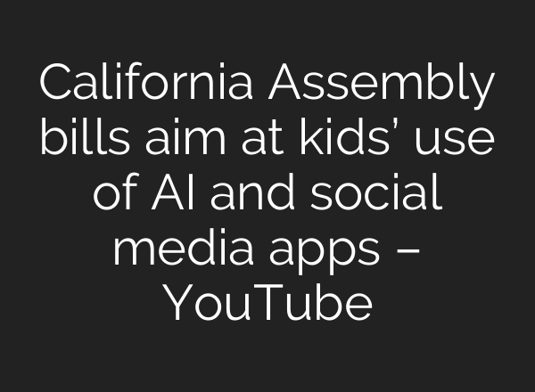California Assembly bills aim at kids’ use of AI and social media apps – YouTube