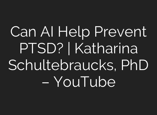 Can AI Help Prevent PTSD? | Katharina Schultebraucks, PhD – YouTube