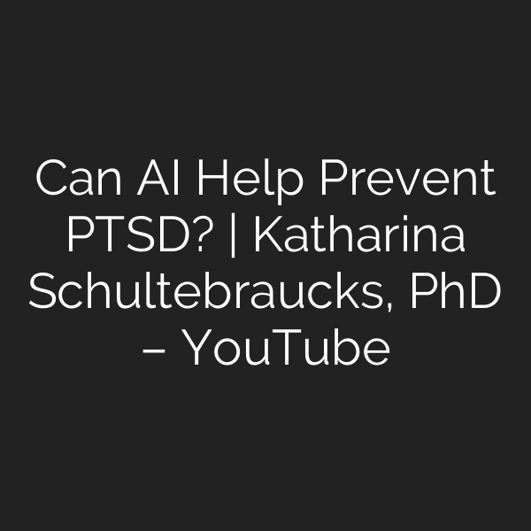 Can AI Help Prevent PTSD? | Katharina Schultebraucks, PhD – YouTube